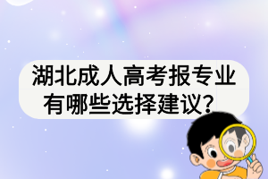 湖北成人高考報(bào)專業(yè)有哪些選擇建議？