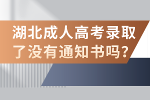 湖北成人高考錄取了沒有通知書嗎？