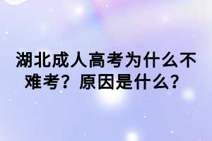 湖北成人高考為什么不難考？原因是什么？