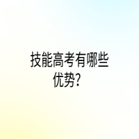 技能高考有哪些優(yōu)勢？