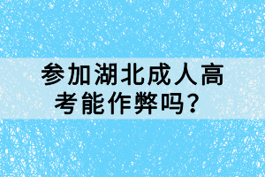 參加湖北成人高考能作弊嗎？