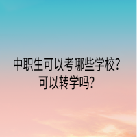 中職生可以考哪些學(xué)校？可以轉(zhuǎn)學(xué)嗎？