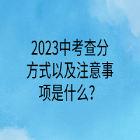 2023中考查分方式以及注意事項(xiàng)是什么？