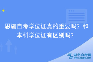 恩施自考學位證真的重要嗎？和本科學位證有區(qū)別嗎？