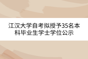 江漢大學自考擬授予35名本科畢業(yè)生學士學位公示