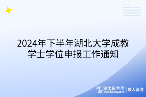 2024年下半年湖北大學(xué)成教學(xué)士學(xué)位申報工作通知