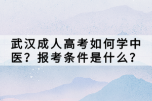 武漢成人高考如何學(xué)中醫(yī)？報考條件是什么？