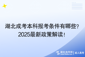 湖北成考本科報考條件有哪些？2025最新政策解讀！