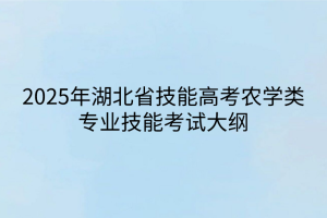 2025年湖北省技能高考農(nóng)學(xué)類專業(yè)技能考試大綱