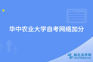 華中農業(yè)大學自考網(wǎng)絡加分