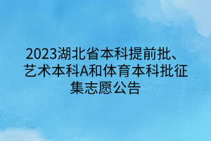 2023湖北省本科提前批、藝術(shù)本科A和體育本科批征集志愿公告