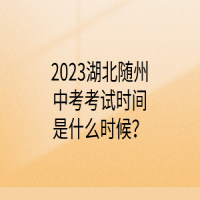 2023湖北隨州中考考試時間是什么時候？