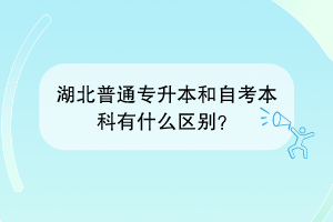 湖北普通專升本和自考本科有什么區(qū)別？