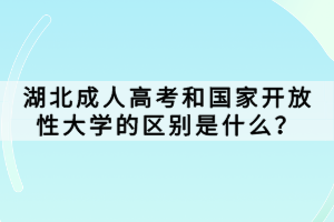 湖北成人高考和國家開放性大學(xué)的區(qū)別是什么？