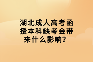 湖北成人高考函授本科缺考會(huì)帶來什么影響？