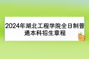 2024年湖北工程學(xué)院全日制普通本科招生章程