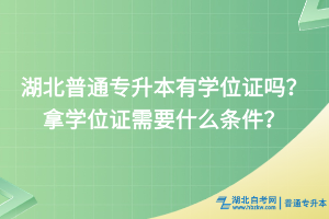 湖北普通專升本有學(xué)位證嗎？拿學(xué)位證需要什么條件？