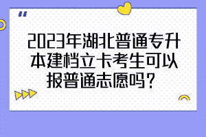 2023年湖北普通專升本建檔立卡考生可以報(bào)普通志愿嗎？