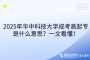 2025年華中科技大學(xué)成考高起專是什么意思？一文看懂！