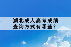 湖北成人高考成績(jī)查詢(xún)方式有哪些？