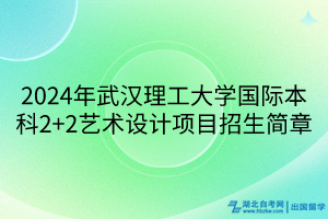 2024年武漢理工大學(xué)國際本科2+2藝術(shù)設(shè)計(jì)項(xiàng)目招生簡章