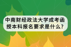 中南財(cái)經(jīng)政法大學(xué)成考函授本科報(bào)名要求是什么?