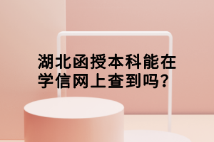 湖北函授本科能在學(xué)信網(wǎng)上查到嗎？