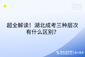 超全解讀！湖北成考三種層次有什么區(qū)別？