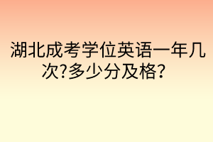 湖北成考學(xué)位英語(yǔ)一年幾次?多少分及格？