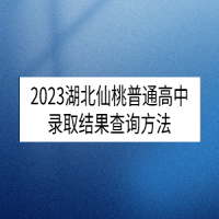 2023湖北仙桃普通高中錄取結(jié)果查詢方法