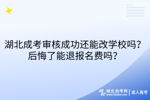 湖北成考審核成功還能改學校嗎？后悔了能退報名費嗎？