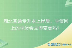 湖北普通專升本上岸后，學(xué)信網(wǎng)上的學(xué)歷會立即變更嗎？
