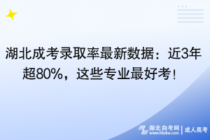 湖北成考錄取率最新數(shù)據(jù)：近3年超80%，這些專業(yè)最好考！