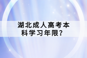 湖北成人高考本科學(xué)習(xí)年限？