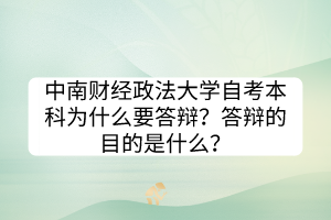 中南財經(jīng)政法大學(xué)自考本科為什么要答辯？答辯的目的是什么？