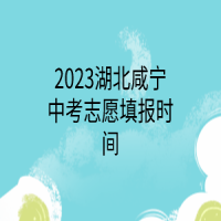 2023湖北咸寧中考志愿填報時間