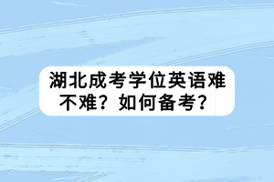 湖北成考學位英語難不難？如何備考？