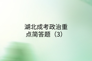 湖北成考政治重點(diǎn)簡(jiǎn)答題（3）