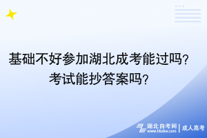 基礎(chǔ)不好參加湖北成考能過嗎？考試能抄答案嗎？