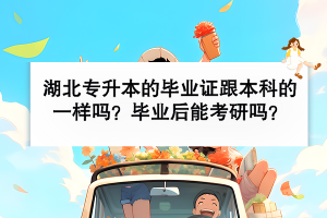 湖北專升本的畢業(yè)證跟本科的一樣嗎？畢業(yè)后能考研嗎？