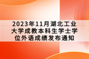 2023年11月湖北工業(yè)大學成教本科生學士學位外語成績發(fā)布通知