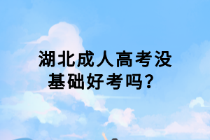 湖北成人高考沒基礎(chǔ)好考嗎？