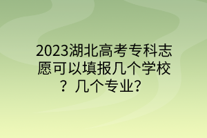 2023湖北高考?？浦驹缚梢蕴顖?bào)幾個(gè)學(xué)校？幾個(gè)專業(yè)？