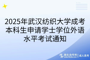 2025年武漢紡織大學(xué)成考本科生申請(qǐng)學(xué)士學(xué)位外語(yǔ)水平考試通知