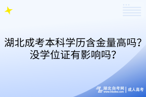 湖北成考本科學歷含金量高嗎？沒學位證有影響嗎？