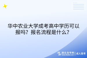 華中農(nóng)業(yè)大學成考高中學歷可以報嗎？報名流程是什么？