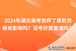 2024年湖北高考放棄了錄取資格有影響嗎？沒考好要復(fù)讀嗎？