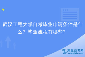 武漢工程大學(xué)自考?畢業(yè)申請條件是什么？畢業(yè)流程有哪些？