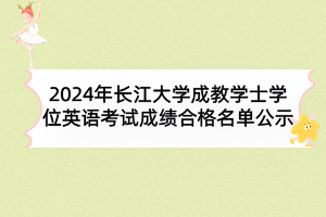 2024年長(zhǎng)江大學(xué)成教學(xué)士學(xué)位英語考試成績(jī)合格名單公示