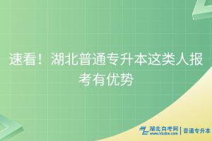 速看！湖北普通專升本這類人報考有優(yōu)勢